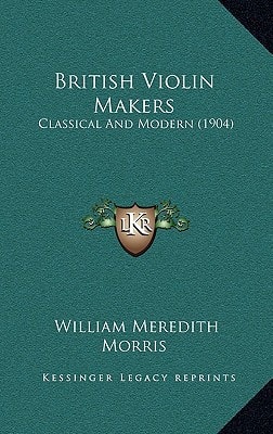 British Violin Makers: Classical And Modern (1904)