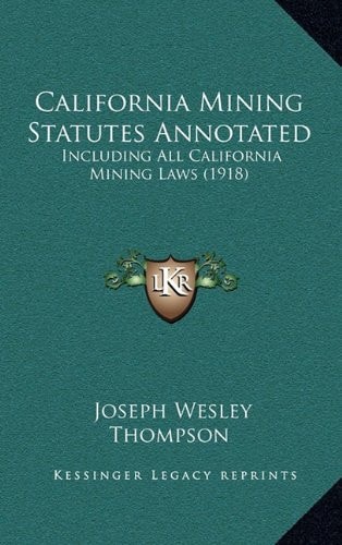 California Mining Statutes Annotated: Including All California Mining Laws (1918)