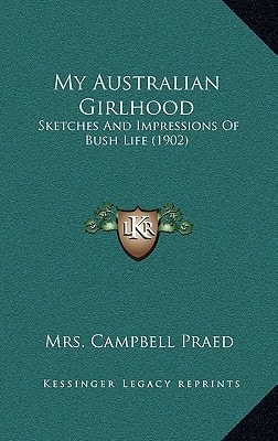 My Australian Girlhood: Sketches And Impressions Of Bush Life (1902)