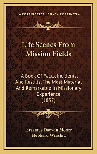 Life Scenes From Mission Fields: A Book Of Facts, Incidents, And Results, The Most Material And Remarkable In Missionary Experience (1857)