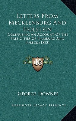 Letters From Mecklenburg And Holstein: Comprising An Account Of The Free Cities Of Hamburg And Lubeck (1822)