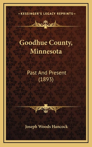 Goodhue County, Minnesota: Past And Present (1893)