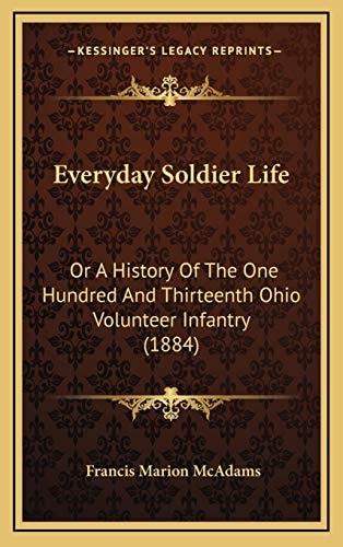 Everyday Soldier Life: Or A History Of The One Hundred And Thirteenth Ohio Volunteer Infantry (1884)
