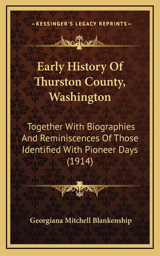 Early History Of Thurston County, Washington: Together With Biographies And Reminiscences Of Those Identified With Pioneer Days (1914)
