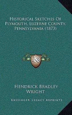Historical Sketches Of Plymouth, Luzerne County, Pennsylvania (1873)