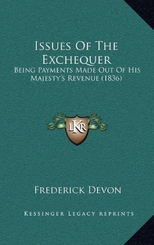 Issues Of The Exchequer: Being Payments Made Out Of His Majesty's Revenue (1836)