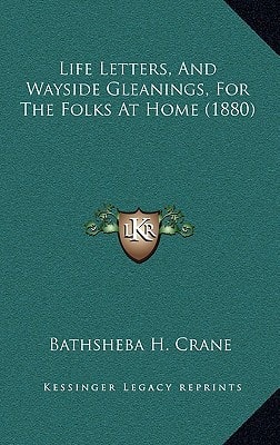 Life Letters, And Wayside Gleanings, For The Folks At Home (1880)