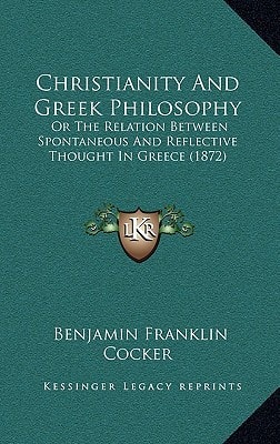 Christianity And Greek Philosophy: Or The Relation Between Spontaneous And Reflective Thought In Greece (1872)