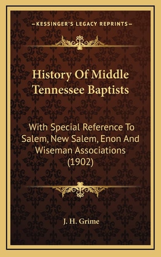 History Of Middle Tennessee Baptists: With Special Reference To Salem, New Salem, Enon And Wiseman Associations (1902)