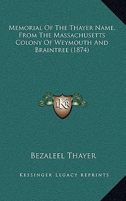 Memorial Of The Thayer Name, From The Massachusetts Colony Of Weymouth And Braintree (1874)
