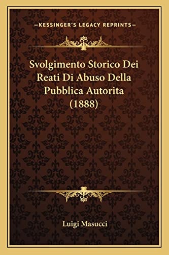 Svolgimento Storico Dei Reati Di Abuso Della Pubblica Autorita (1888) (English and Italian Edition)