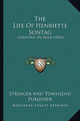 The Life Of Henriette Sontag: Countess De Rossi (1852)
