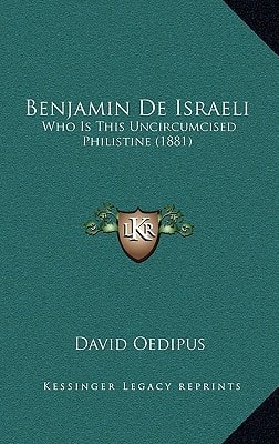 Benjamin De Israeli: Who Is This Uncircumcised Philistine (1881)