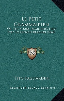 Le Petit Grammairien: Or, The Young Beginner's First Step To French Reading (1868)
