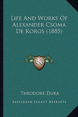 Life And Works Of Alexander Csoma De Koros (1885)