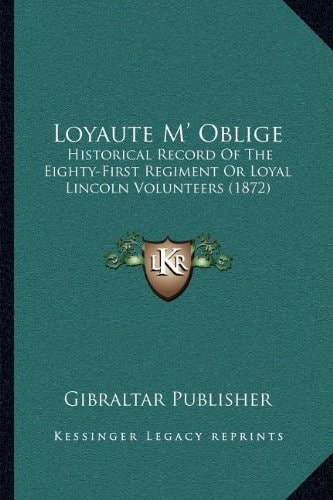 Loyaute M' Oblige: Historical Record Of The Eighty-First Regiment Or Loyal Lincoln Volunteers (1872)
