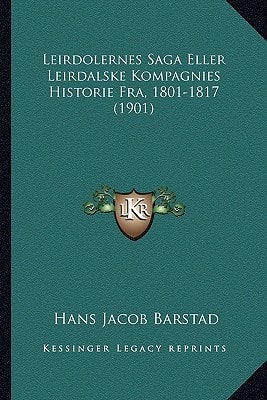 Leirdolernes Saga Eller Leirdalske Kompagnies Historie Fra, 1801-1817 (1901) (Multilingual Edition)
