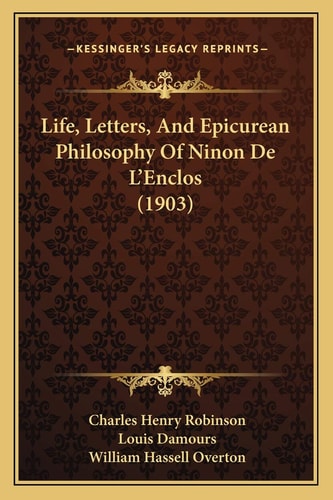 Life, Letters, And Epicurean Philosophy Of Ninon De L'Enclos (1903)