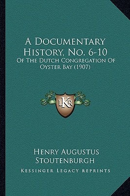 A Documentary History, No. 6-10: Of The Dutch Congregation Of Oyster Bay (1907)