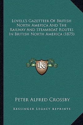 Lovell's Gazetteer Of British North America And The Railway And Steamboat Routes In British North America (1875)
