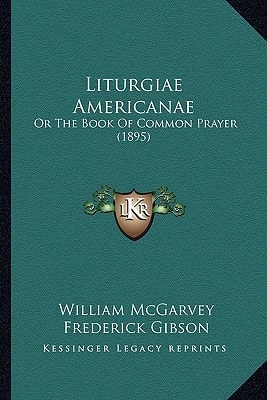 Liturgiae Americanae: Or The Book Of Common Prayer (1895)