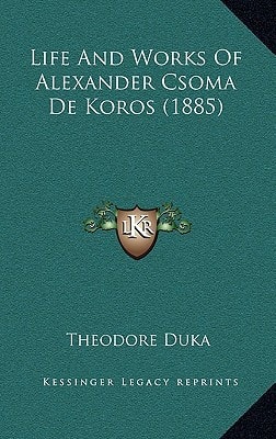 Life And Works Of Alexander Csoma De Koros (1885)