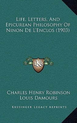 Life, Letters, And Epicurean Philosophy Of Ninon De L'Enclos (1903)
