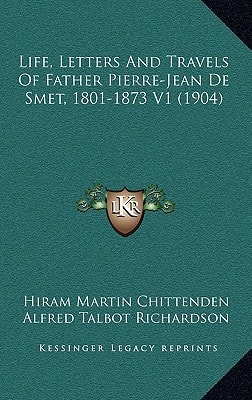Life, Letters And Travels Of Father Pierre-Jean De Smet, 1801-1873 V1 (1904)