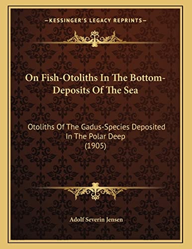 On Fish-Otoliths In The Bottom-Deposits Of The Sea: Otoliths Of The Gadus-Species Deposited In The Polar Deep (1905)