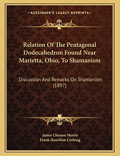 Relation Of The Pentagonal Dodecahedron Found Near Marietta, Ohio, To Shamanism: Discussion And Remarks On Shamanism (1897)