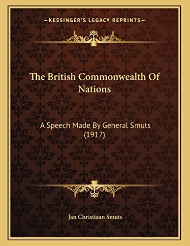 The British Commonwealth Of Nations: A Speech Made By General Smuts (1917)