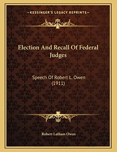 Election And Recall Of Federal Judges: Speech Of Robert L. Owen (1911)