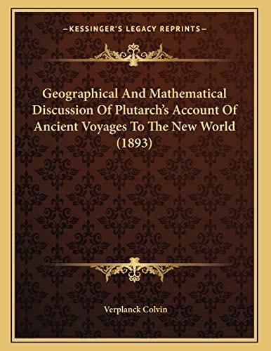 Geographical And Mathematical Discussion Of Plutarch's Account Of Ancient Voyages To The New World (1893)