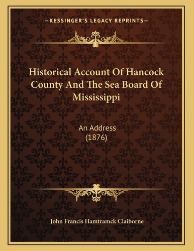 Historical Account Of Hancock County And The Sea Board Of Mississippi: An Address (1876)