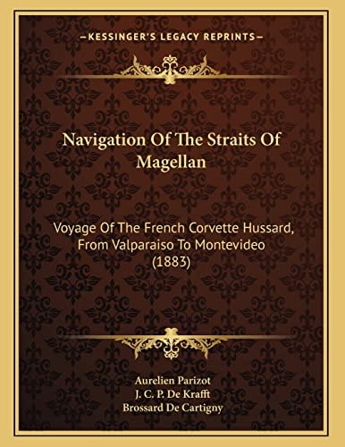 Navigation Of The Straits Of Magellan: Voyage Of The French Corvette Hussard, From Valparaiso To Montevideo (1883)