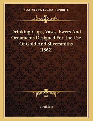 Drinking-Cups, Vases, Ewers And Ornaments Designed For The Use Of Gold And Silversmiths (1862)