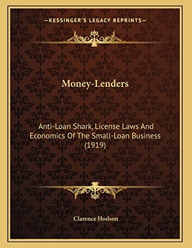Money-Lenders: Anti-Loan Shark, License Laws And Economics Of The Small-Loan Business (1919)