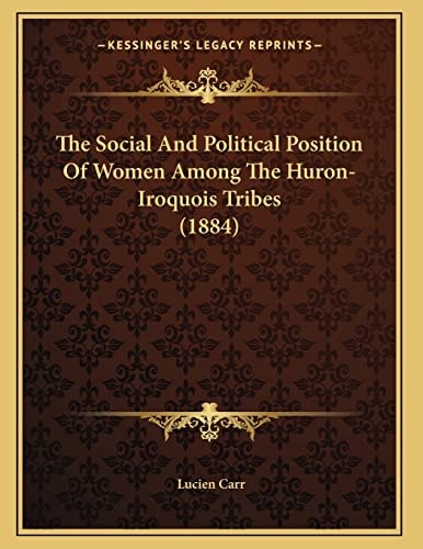 The Social And Political Position Of Women Among The Huron-Iroquois Tribes (1884)