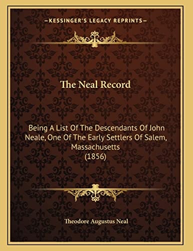 The Neal Record: Being A List Of The Descendants Of John Neale, One Of The Early Settlers Of Salem, Massachusetts (1856)