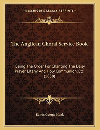 The Anglican Choral Service Book: Being The Order For Chanting The Daily Prayer, Litany, And Holy Communion, Etc. (1858)