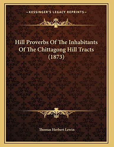 Hill Proverbs Of The Inhabitants Of The Chittagong Hill Tracts (1873)