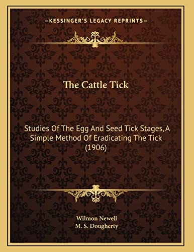 The Cattle Tick: Studies Of The Egg And Seed Tick Stages, A Simple Method Of Eradicating The Tick (1906)