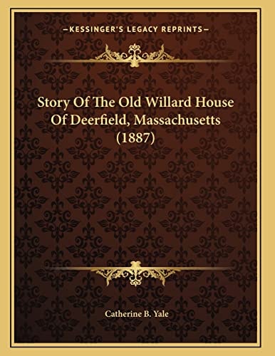 Story Of The Old Willard House Of Deerfield, Massachusetts (1887)