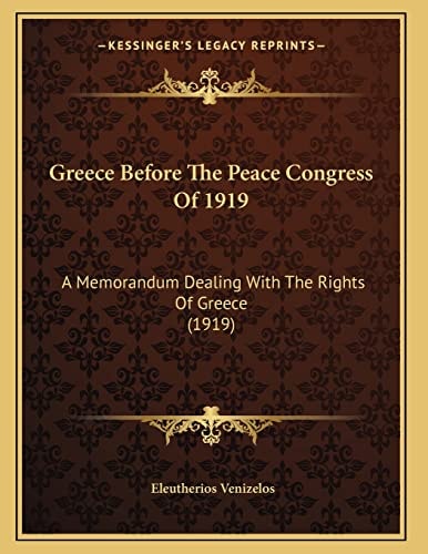 Greece Before The Peace Congress Of 1919: A Memorandum Dealing With The Rights Of Greece (1919)