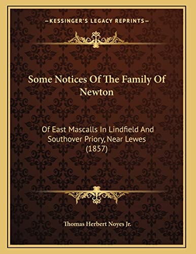 Some Notices Of The Family Of Newton: Of East Mascalls In Lindfield And Southover Priory, Near Lewes (1857)