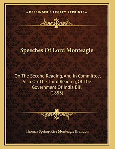Speeches Of Lord Monteagle: On The Second Reading, And In Committee, Also On The Third Reading, Of The Government Of India Bill (1853)