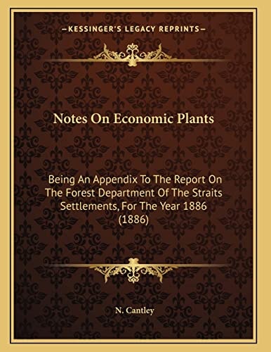 Notes On Economic Plants: Being An Appendix To The Report On The Forest Department Of The Straits Settlements, For The Year 1886 (1886)