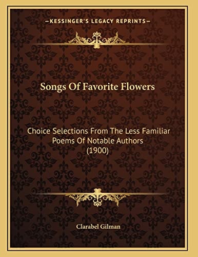 Songs Of Favorite Flowers: Choice Selections From The Less Familiar Poems Of Notable Authors (1900)