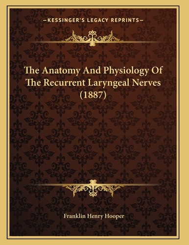 The Anatomy And Physiology Of The Recurrent Laryngeal Nerves (1887)
