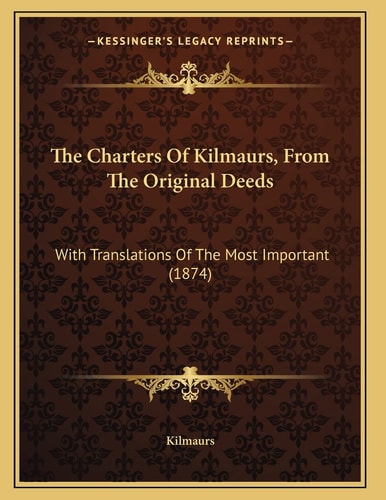 The Charters Of Kilmaurs, From The Original Deeds: With Translations Of The Most Important (1874)